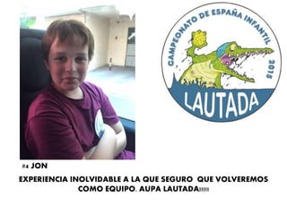 EXPERIENCIA INOLVIDABLE A LA QUE SEGURO QUE VOLVEREMOS
COMO EQUIPO. AUPA LAUTADA!!!!!
#4 JON
 