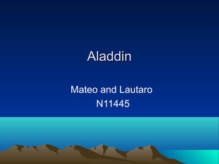 AladdinAladdin
Mateo and Lautaro
N11445
 
