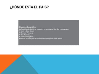 ¿DÓNDE ESTA EL PAIS?
S
u
b
i
r
Situación Geográfica
La República de Bolivia se encuentra en América del Sur. Sus fronteras...