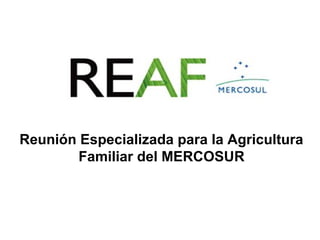 Reunión Especializada para la Agricultura
Familiar del MERCOSUR
 