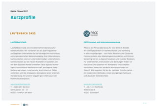 39 / 39
Digital Fitness 2017
Kurzprofile
LAUTENBACH SASS
LAUTENBACH SASS ist eine Unternehmensberatung für
Kommunikation. Wir verstehen uns als Sparringspartner
und begleiten Unternehmen bei der strategischen Ausrichtung
und organisatorischen Weiterentwicklung ihrer Unternehmens-
kommunikation. Und wir unterstützen dabei, Unternehmens-
kommunikation auf die neuen Realitäten einzustellen, die
mit dem digitalen Wandel entstehen: neue digitale Techno-
logien, konsolidierte Medienlandschaft, gestiegene Stake-
holdererwartungen, zunehmender Kontrollverlust. Dabei
verbinden wird die strategische Kompetenz einer Unterneh-
mensberatung mit unserer langjährigen Erfahrung in der
Kommunikationspraxis.
www.lautenbachsass.de
T: +49 69 257 82 65-0
Schleusenstr. 15 – 17
60327 Frankfurt am Main
PRCC Personal- und Unternehmensberatung
PRCC ist die Personalberatung für eine Welt im Wandel.
Wir sind Spezialisten für Kommunikation und Marketing
in allen Ausprägungen – von Public Relations und Corporate
Communications über Marketingkommunikation und (Online)
Marketing bis hin zu Special Situations und Investor Relations.
Für Unternehmen, Institutionen und Beratungen finden wir
Executives und Experten mit Kompetenz und Charakter.
Kandidaten bieten wir attraktive Karriereoptionen mit
Zukunft. Wir begleiten Sie bei der digitalen Transformation –
mit modernsten Methoden, einem einzigartigen Netzwerk
und absoluter Verbindlichkeit.
www.prcc-personal.de
T: +49 211 176070-66
Ritterstraße 9
40213 Düsseldorf
 