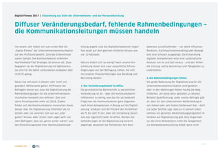 4 / 39
Digital Fitness 2017 | Einordnung aus Sicht der Unternehmens- und der Personalberatung
Diffuser Veränderungsbedarf, fehlende Rahmenbedingungen –
die Kommunikationsleitungen müssen handeln
Vor einem Jahr haben wir zum ersten Mal die
„Digital Fitness“ der Unternehmenskommunikation
auf den Prüfstand gestellt. Zentrale Erkenntnisse
waren damals: Die Kommunikatoren erkennen
Nachholbedarf bei Strategie, Strukturen etc. Zwar
begegnen sie der Digitalisierung mit Optimismus,
sie sind für die damit verbundenen Aufgaben aber
nicht fit genug.
 
Daran hat sich auch in diesem Jahr nicht viel
geändert. Mittlerweile gehen 39 Prozent der
Befragten davon aus, dass die Digitalisierung die
Rahmenbedingungen für die Unternehmenskom-
munikation komplett neu definiert. Das sind
sechs Prozentpunkte mehr als 2016. Zudem
fühlen sich die Kommunikatoren inzwischen etwas
besser über die Digitalisierung informiert als im
letzten Jahr; sie verorten sich nun auf „eher
gutem“ Niveau. Aber immer noch sagen acht von
zehn Befragten, dass sie „gerne weiter wären“, was
den Entwicklungsstand ihrer Kommunikationsab-
teilung angeht. Und die Digitalkompetenzen liegen
fast exakt auf dem gleichen mittleren Niveau wie
vor 12 Monaten.
Warum ändert sich so wenig? Nach unserer Ein-
schätzung lassen sich zwei wesentliche Schluss-
folgerungen aus der Befragung ziehen, die sich
mit unseren Praxiserfahrungen aus Beratung und
Recruiting decken:
1. Der Veränderungsbedarf ist diffus.
Die grundsätzliche Bereitschaft zu persönlicher
Veränderung ist da – aber die Kommunikatoren
reflektieren zu wenig, was das für sie bedeutet.
Fragt man die Kommunikatoren ganz allgemein
nach ihren Kompetenzen in Bezug auf die Digitali-
sierung, schätzen sich 84 Prozent der Teilnehmer
als fit bis sehr fit ein. Aber die Vorstellung davon,
was das eigentlich heißt, ist diffus. Werden die
Anforderungen an die Digitalisierung konkret
abgefragt, bewerten die Teilnehmer ihre Kom-
petenzen zurückhaltender – vor allem Influencer
Relations, Suchmaschinenmarketing oder Bewegt-
bild sind schwach ausgeprägt. Die Entwicklung
digitaler Kompetenzen setzt eine systematische
Analyse von Ist und Soll voraus – und den Willen
der Leitung, solche Kenntnisse und Fähigkeiten zu
unterstützen.
2. Die Rahmenbedingungen fehlen.
Die große Bedeutung der Digitalisierung für die
Unternehmenskommunikation wird gesehen –
aber in den Abteilungen fehlen häufig die Mög-
lichkeiten, um diese aktiv gestalten zu können.
Beispiel Qualifizierung: Jeder zweite Befragte gibt
an, dass für sein Unternehmen Weiterbildung ei-
nen hohen oder sehr hohen Stellenwert hat – doch
nur jeder Sechste sagt, dass es in seinem Unter-
nehmen ein gezieltes Weiterbildungsprogramm im
Hinblick auf Digitalisierung gibt. Eine Organisati-
on, die ihren Mitarbeitern nicht die Gelegenheit
zur Kompetenzentwicklung bietet, kann nicht
 