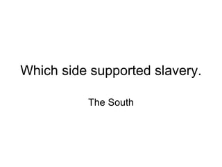 Which side supported slavery. The South 