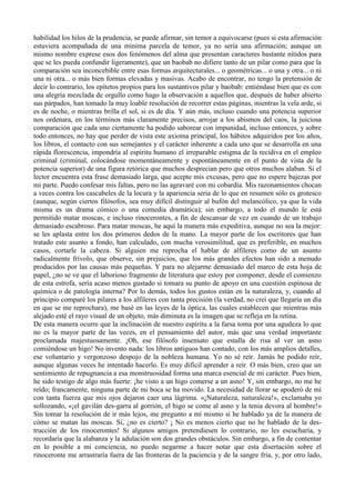 habilidad los hilos de la prudencia, se puede afirmar, sin temor a equivocarse (pues si esta afirmación
estuviera acompañada de una mínima parcela de temor, ya no sería una afirmación; aunque un
mismo nombre exprese esos dos fenómenos del alma que presentan caracteres bastante nítidos para
que se les pueda confundir ligeramente), que un baobab no difiere tanto de un pilar como para que la
comparación sea inconcebible entre esas formas arquitecturales... o geométricas... o una y otra... o ni
una ni otra... o más bien formas elevadas y masivas. Acabo de encontrar, no tengo la pretensión de
decir lo contrario, los epítetos propios para los sustantivos pilar y baobab: entiéndase bien que es con
una alegría mezclada de orgullo como hago la observación a aquellos que, después de haber abierto
sus párpados, han tomado la muy loable resolución de recorrer estas páginas, mientras la vela arde, si
es de noche, o mientras brilla el sol, si es de día. Y aún más, incluso cuando una potencia superior
nos ordenara, en los términos más claramente precisos, arrojar a los abismos del caos, la juiciosa
comparación que cada uno ciertamente ha podido saborear con impunidad, incluso entonces, y sobre
todo entonces, no hay que perder de vista este axioma principal, los hábitos adquiridos por los años,
los libros, el contacto con sus semejantes y el carácter inherente a cada uno que se desarrolla en una
rápida florescencia, impondría al espíritu humano el irreparable estigma de la recidiva en el empleo
criminal (criminal, colocándose momentáneamente y espontáneamente en el punto de vista de la
potencia superior) de una figura retórica que muchos desprecian pero que otros muchos alaban. Si el
lector encuentra esta frase demasiado larga, que acepte mis excusas, pero que no espere bajezas por
mi parte. Puedo confesar mis faltas, pero no las agravaré con mi cobardía. Mis razonamientos chocan
a veces contra los cascabeles de la locura y la apariencia seria de lo que en resumen sólo es grotesco
(aunque, según ciertos filósofos, sea muy difícil distinguir al bufón del melancólico, ya que la vida
misma es un drama cómico o una comedia dramática); sin embargo, a todo el mundo le está
permitido matar moscas, e incluso rinocerontes, a fin de descansar de vez en cuando de un trabajo
demasiado escabroso. Para matar moscas, he aquí la manera más expeditiva, aunque no sea la mejor:
se les aplasta entre los dos primeros dedos de la mano. La mayor parte de los escritores que han
tratado este asunto a fondo, han calculado, con mucha verosimilitud, que es preferible, en muchos
casos, cortarle la cabeza. Si alguien me reprocha el hablar de alfileres como de un asunto
radicalmente frívolo, que observe, sin prejuicios, que los más grandes efectos han sido a menudo
producidos por las causas más pequeñas. Y para no alejarme demasiado del marco de esta hoja de
papel, ¿no se ve que el laborioso fragmento de literatura que estoy por componer, desde el comienzo
de esta estrofa, sería acaso menos gustado si tomara su punto de apoyo en una cuestión espinosa de
química o de patología interna? Por lo demás, todos los gustos están en la naturaleza, y, cuando al
principio comparé los pilares a los alfileres con tanta precisión (la verdad, no creí que llegaría un día
en que se me reprochara), me basé en las leyes de la óptica, las cuales establecen que mientras más
alejado esté el rayo visual de un objeto, más diminuta es la imagen que se refleja en la retina.
De esta manera ocurre que la inclinación de nuestro espíritu a la farsa toma por una agudeza lo que
no es la mayor parte de las veces, en el pensamiento del autor, más que una verdad importante
proclamada majestuosamente. ¡Oh, ese filósofo insensato que estalla de risa al ver un asno
comiéndose un higo! No invento nada: los libros antiguos han contado, con los más amplios detalles,
ese voluntario y vergonzoso despojo de la nobleza humana. Yo no sé reír. Jamás he podido reír,
aunque algunas veces he intentado hacerlo. Es muy difícil aprender a reír. O más bien, creo que un
sentimiento de repugnancia a esa monstruosidad forma una marca esencial de mi carácter. Pues bien,
he sido testigo de algo más fuerte: ¡he visto a un higo comerse a un asno! Y, sin embargo, no me he
reído; francamente, ninguna parte de mi boca se ha movido. La necesidad de llorar se apoderó de mí
con tanta fuerza que mis ojos dejaron caer una lágrima. «¡Naturaleza, naturaleza!», exclamaba yo
sollozando, «¡el gavilán des-garra al gorrión, el higo se come al asno y la tenia devora al hombre!»
Sin tomar la resolución de ir más lejos, me pregunto a mí mismo si he hablado ya de la manera de
cómo se matan las moscas. Sí, ¿no es cierto? ¡ No es menos cierto que no he hablado de la des-
trucción de los rinocerontes! Si algunos amigos pretendiesen lo contrario, no les escucharía, y
recordaría que la alabanza y la adulación son dos grandes obstáculos. Sin embargo, a fin de contentar
en lo posible a mi conciencia, no puedo negarme a hacer notar que esta disertación sobre el
rinoceronte me arrastraría fuera de las fronteras de la paciencia y de la sangre fría, y, por otro lado,
 