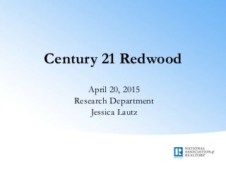 Century 21 Redwood
April 20, 2015
Research Department
Jessica Lautz
 
