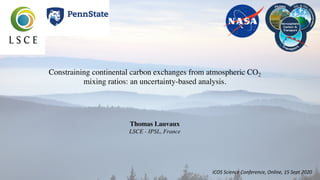 Constraining continental carbon exchanges from atmospheric CO2
mixing ratios: an uncertainty-based analysis.
Thomas Lauvaux
LSCE - IPSL, France
ICOS Science Conference, Online, 15 Sept 2020
 