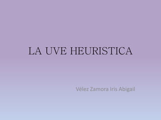 LA UVE HEURISTICA
Vélez Zamora Iris Abigail
 