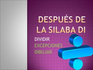 DIVIDIR
EXCEPCIONES
DIBUJAR
 