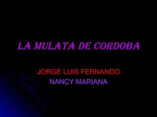 LA MULATA DE CORDOBA JORGE LUIS FERNANDO NANCY MARIANA 