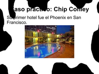 Caso práctico: Chip Conley Su primer hotel fue el Phoenix en San Francisco. 
