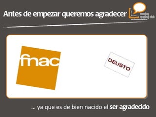Antes de empezar queremos agradecer …  ya que es de bien nacido el  ser agradecido 