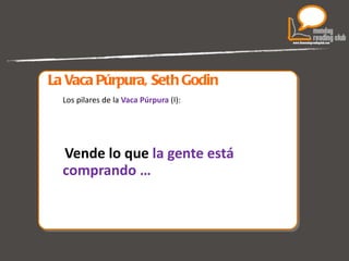 La Vaca Púrpura, Seth Godin Los pilares de la  Vaca Púrpura  (I):  Vende lo que  la gente está comprando … 
