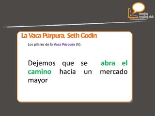 La Vaca Púrpura, Seth Godin Los pilares de la  Vaca Púrpura  (V):  Dejemos que se  abra el camino  hacia un mercado mayor 