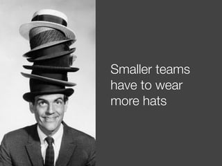 @usabilitycounts @uxhow #lavacon 
Smaller teams 
have to wear 
more hats 
 