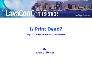 Is Print Dead? By  Alan J. Porter Digital Content for the Next Generation 