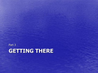 Part 3

GETTING THERE
 