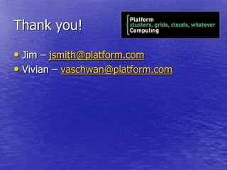 Thank you!

• Jim – jsmith@platform.com
• Vivian – vaschwan@platform.com
 