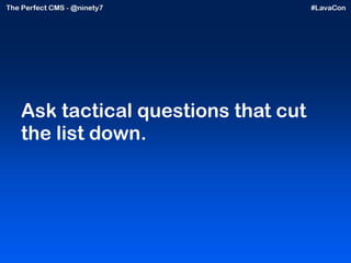 Ask tactical questions that cut the list down. 