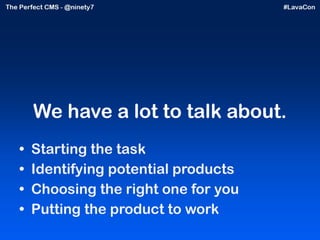 We have a lot to talk about. Starting the task Identifying potential products Choosing the right one for you Putting the product to work 