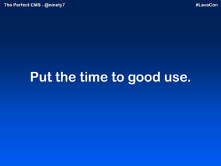 Put the time to good use. 