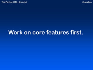 Work on core features first.  
