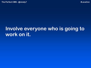 Involve everyone who is going to work on it. 