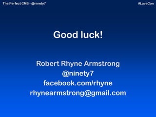 Good luck! Robert Rhyne Armstrong @ninety7 facebook.com/rhyne [email_address] 