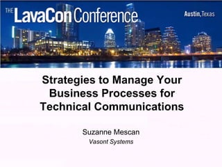 Strategies to Manage Your
 Business Processes for
Technical Communications

       Suzanne Mescan
        Vasont Systems
 