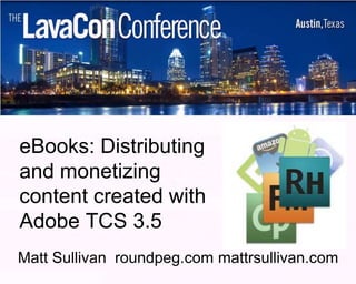 eBooks: Distributing
and monetizing
content created with
Adobe TCS 3.5
Matt Sullivan roundpeg.com mattrsullivan.com
 