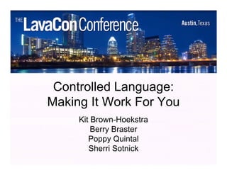 Controlled Language:
Making It Work For You
     Kit Brown-Hoekstra
         Berry Braster
        Poppy Quintal
        Sherri Sotnick
 