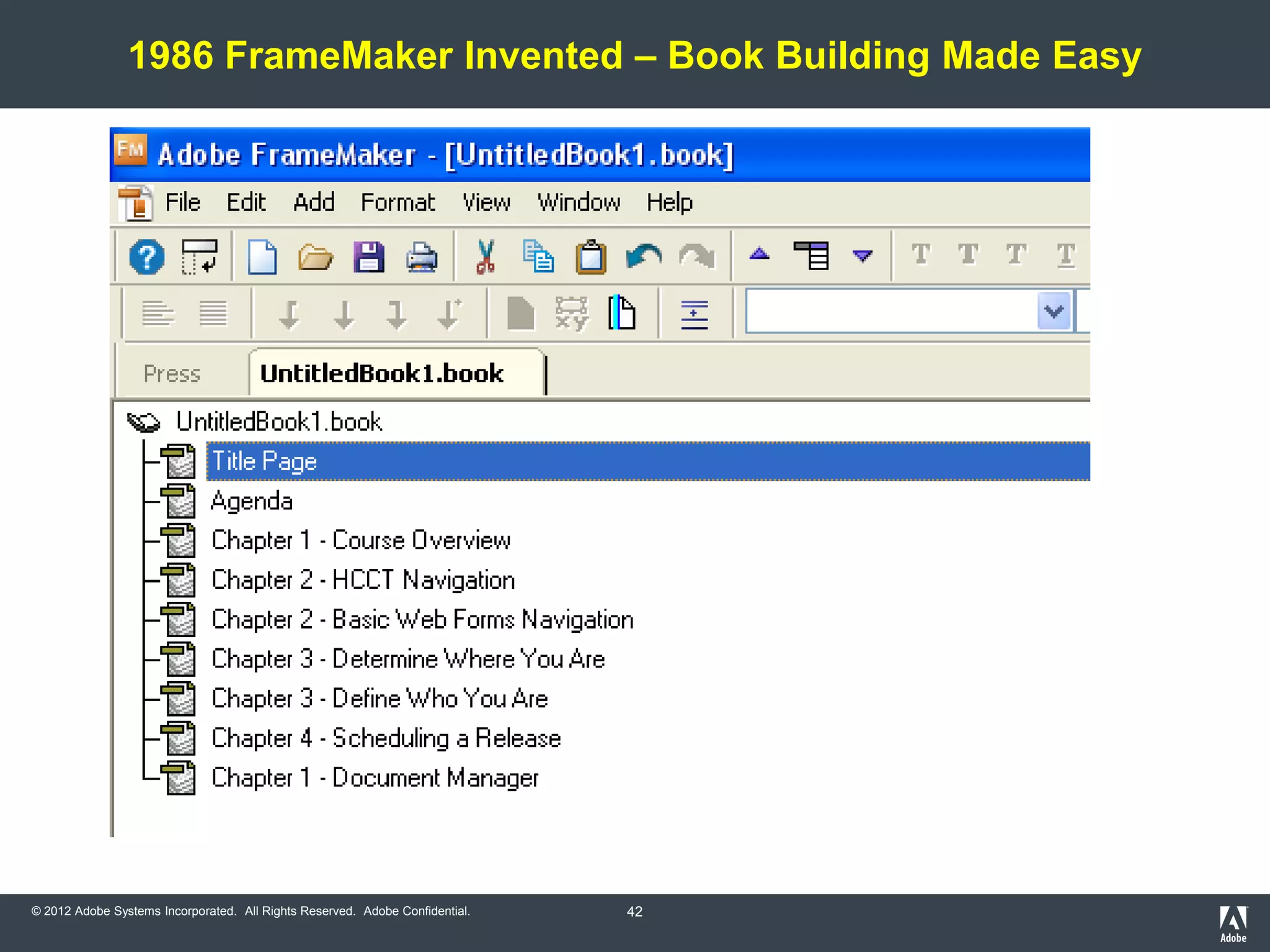 1986 FrameMaker Invented – Book Building Made Easy




© 2012 Adobe Systems Incorporated. All Rights Reserved. Adobe Confidential.   42
 