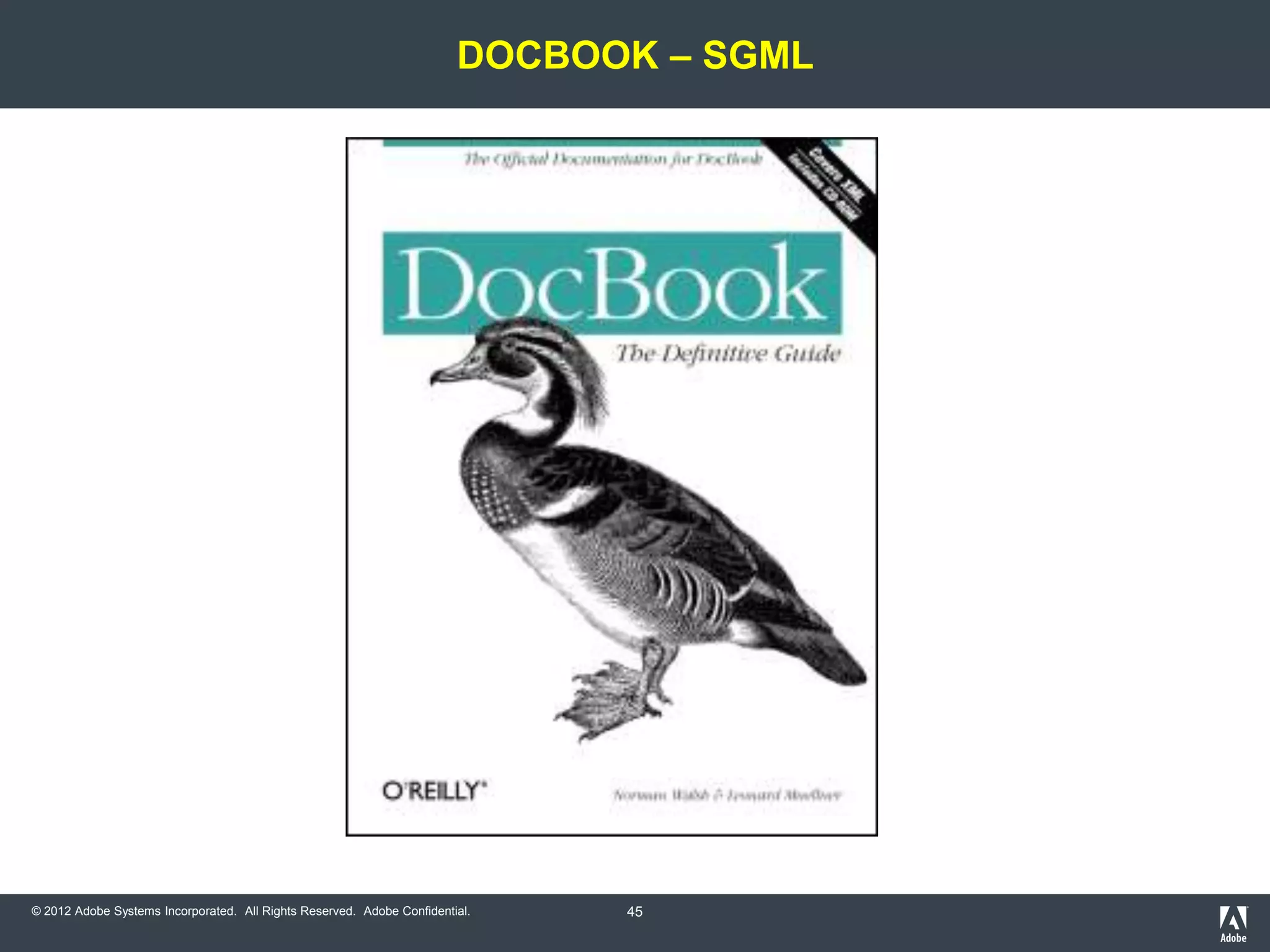 DOCBOOK – SGML




© 2012 Adobe Systems Incorporated. All Rights Reserved. Adobe Confidential.   45
 