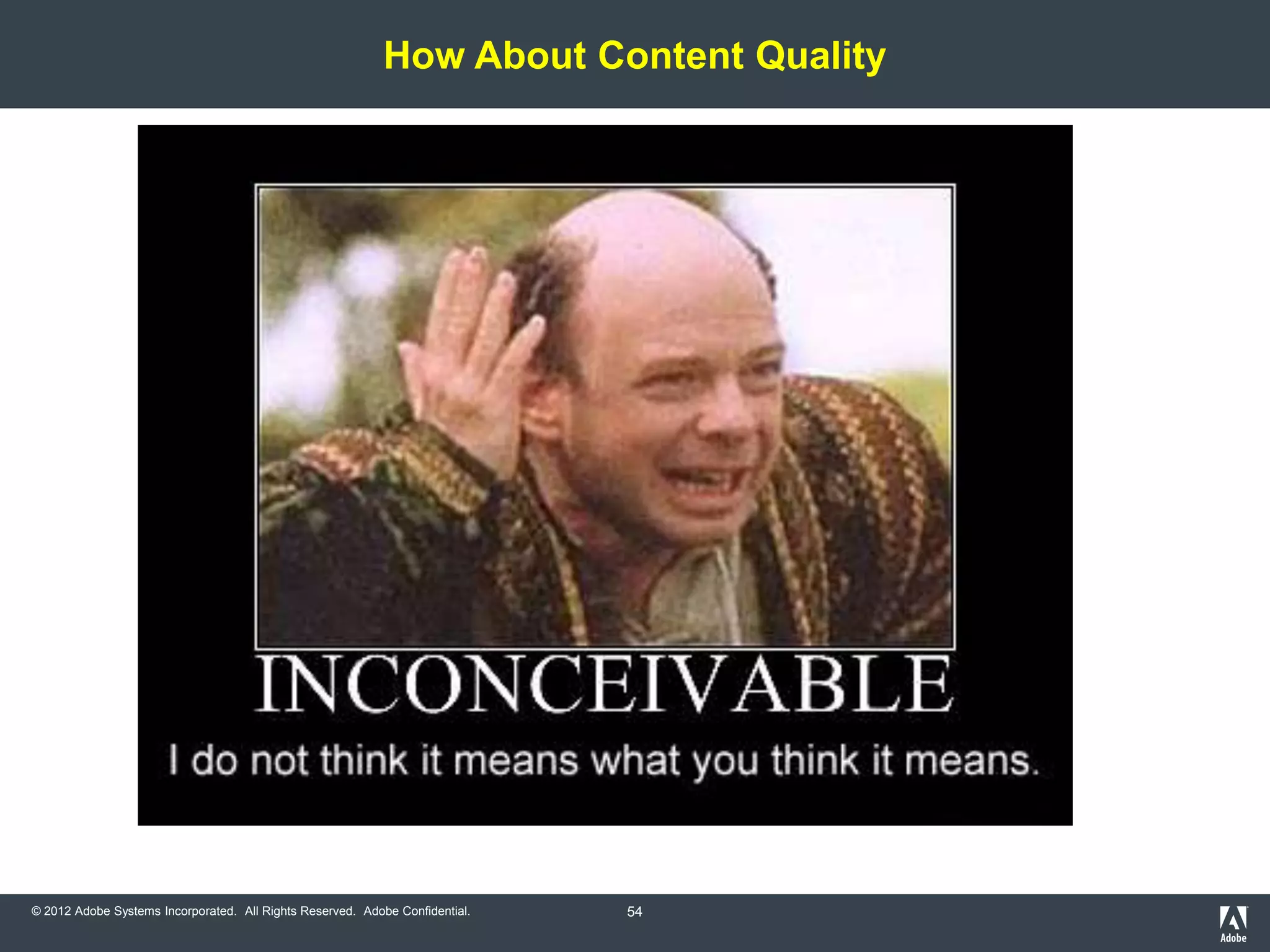 How About Content Quality




© 2012 Adobe Systems Incorporated. All Rights Reserved. Adobe Confidential.   54
 