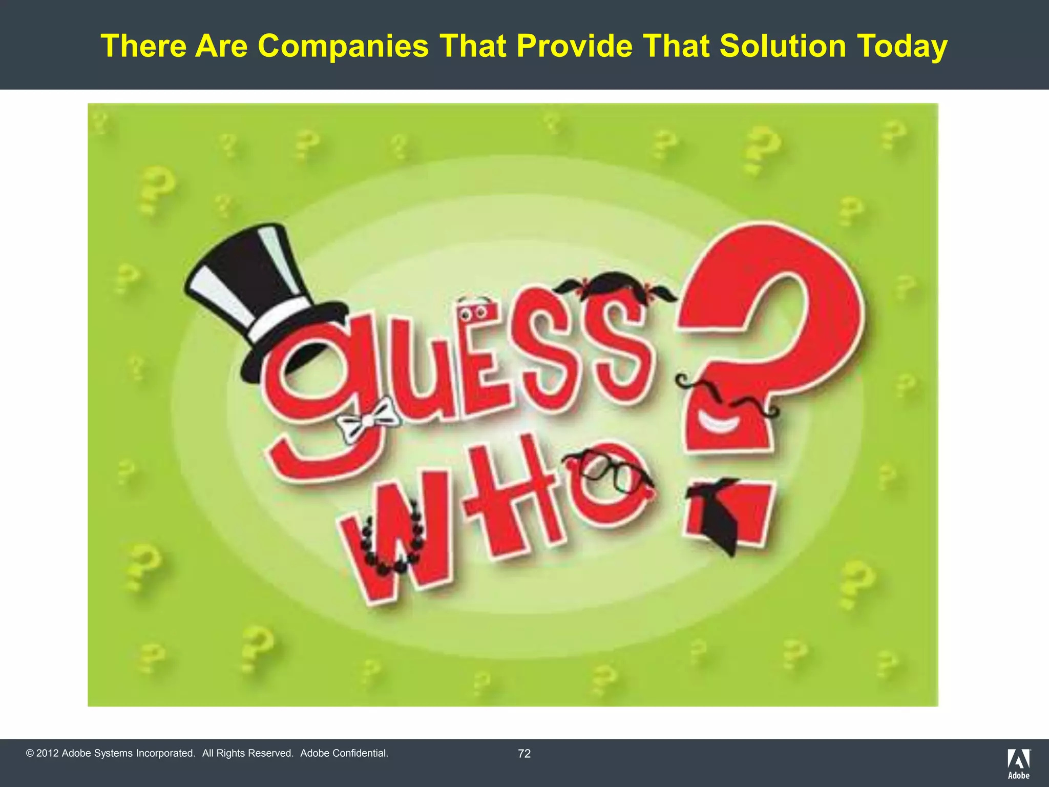There Are Companies That Provide That Solution Today




© 2012 Adobe Systems Incorporated. All Rights Reserved. Adobe Confidential.   72
 