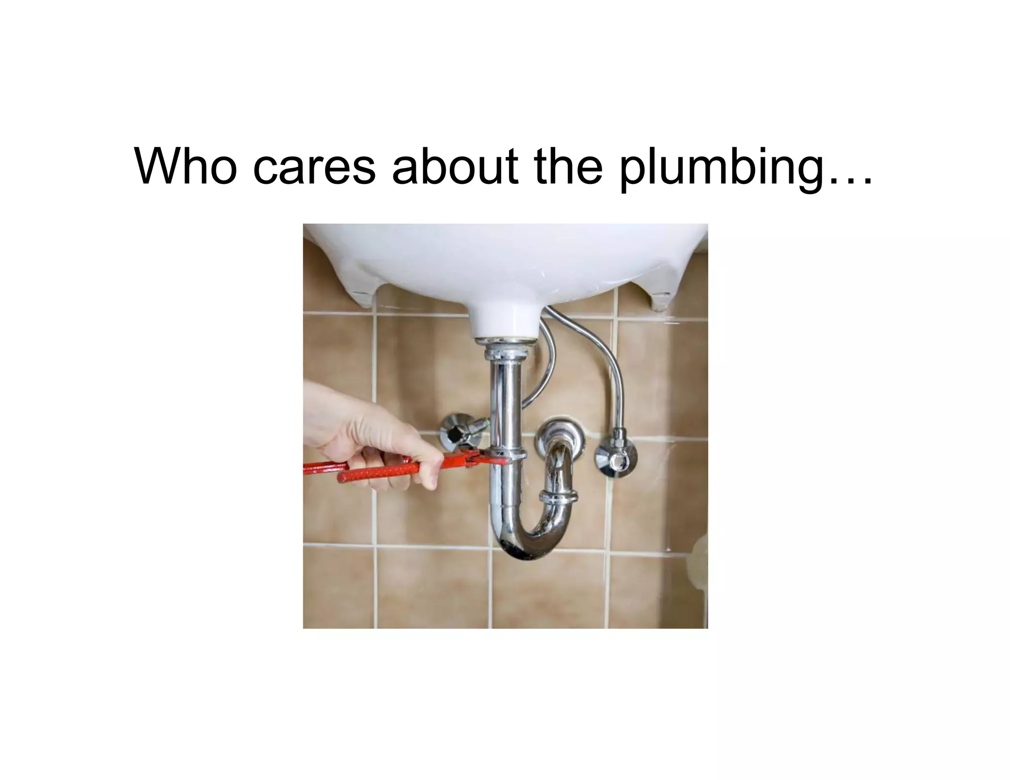 Who cares about the plumbing…

 