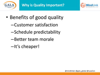 Why is Quality Important?

• Benefits of good quality
–Customer satisfaction
–Schedule predictability
–Better team morale
–It’s cheaper!

@mindlinker @gala_global @LavaCon

 