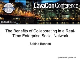 The Benefits of Collaborating in a RealTime Enterprise Social Network
Sabine Bennett

@binebennett @LavaCon

 