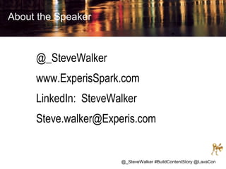 About the Speaker

@_SteveWalker
www.ExperisSpark.com
LinkedIn: SteveWalker
Steve.walker@Experis.com

@_SteveWalker #BuildContentStory @LavaCon

 