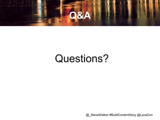 Q&A

Questions?

@_SteveWalker #BuildContentStory @LavaCon

 