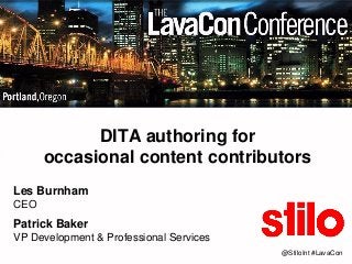 @StiloInt #LavaCon 
DITA authoring foroccasional content contributors 
Les BurnhamCEO 
Patrick BakerVP Development & Professional Services  
