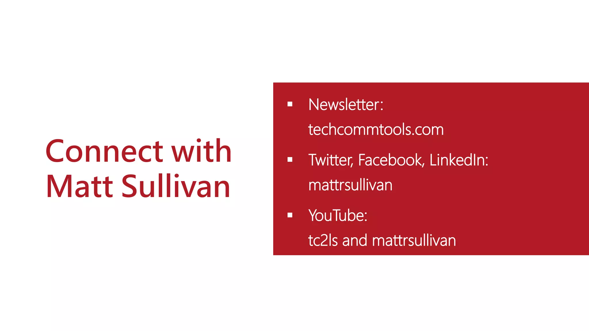 Connect with
Matt Sullivan
 Newsletter:
techcommtools.com
 Twitter, Facebook, LinkedIn:
mattrsullivan
 YouTube:
tc2ls and mattrsullivan
 