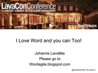 @castafiore2001 #LavaCon
I Love Word and you can Too!
Johanne Lavallée
Please go to
Wordagile.blogspot.com
 