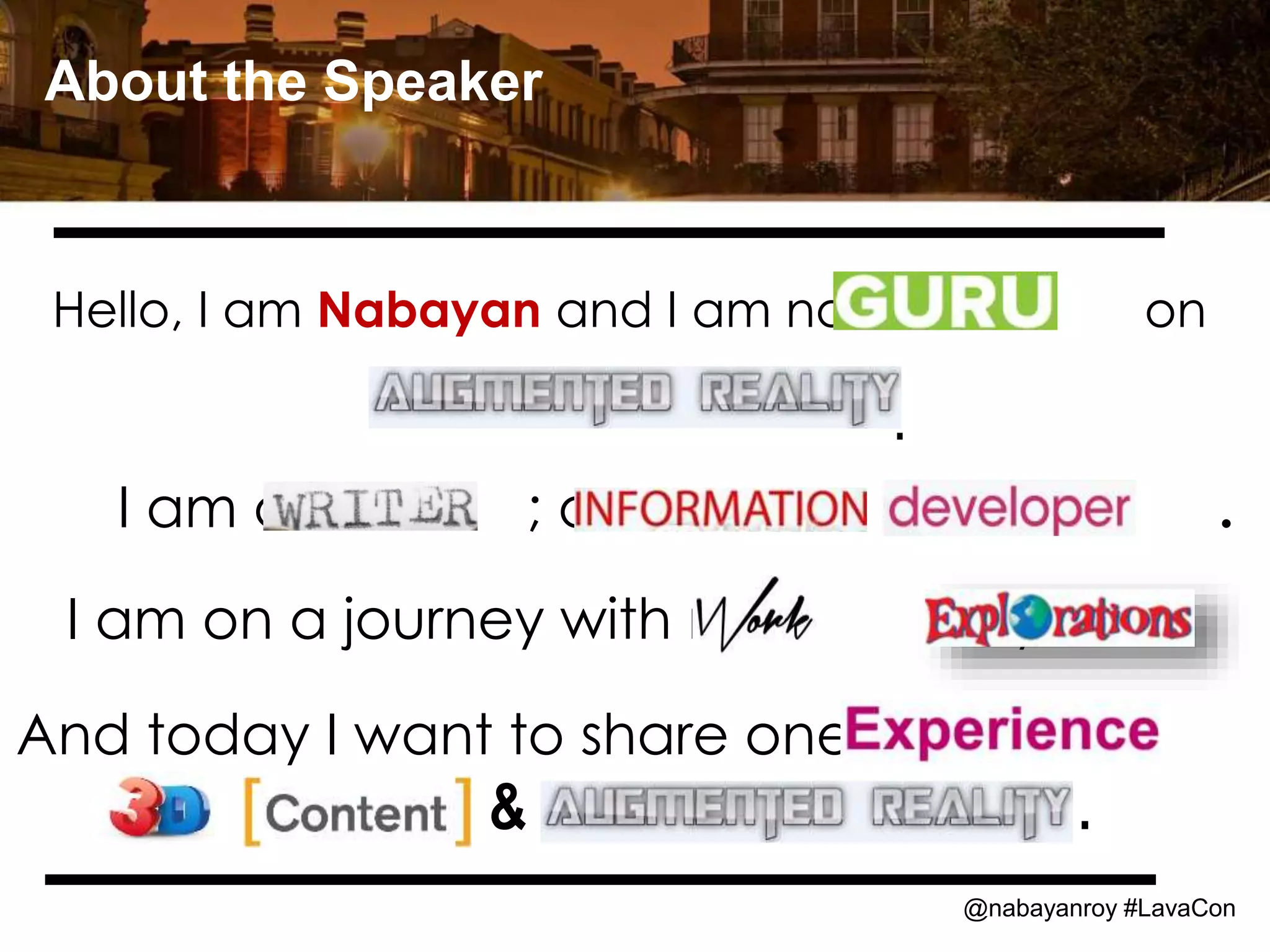 @nabayanroy #LavaCon
About the Speaker
Hello, I am Nabayan and I am not a on
.
I am on a journey with my , my
I am a ; an .
And today I want to share one such
& .
 