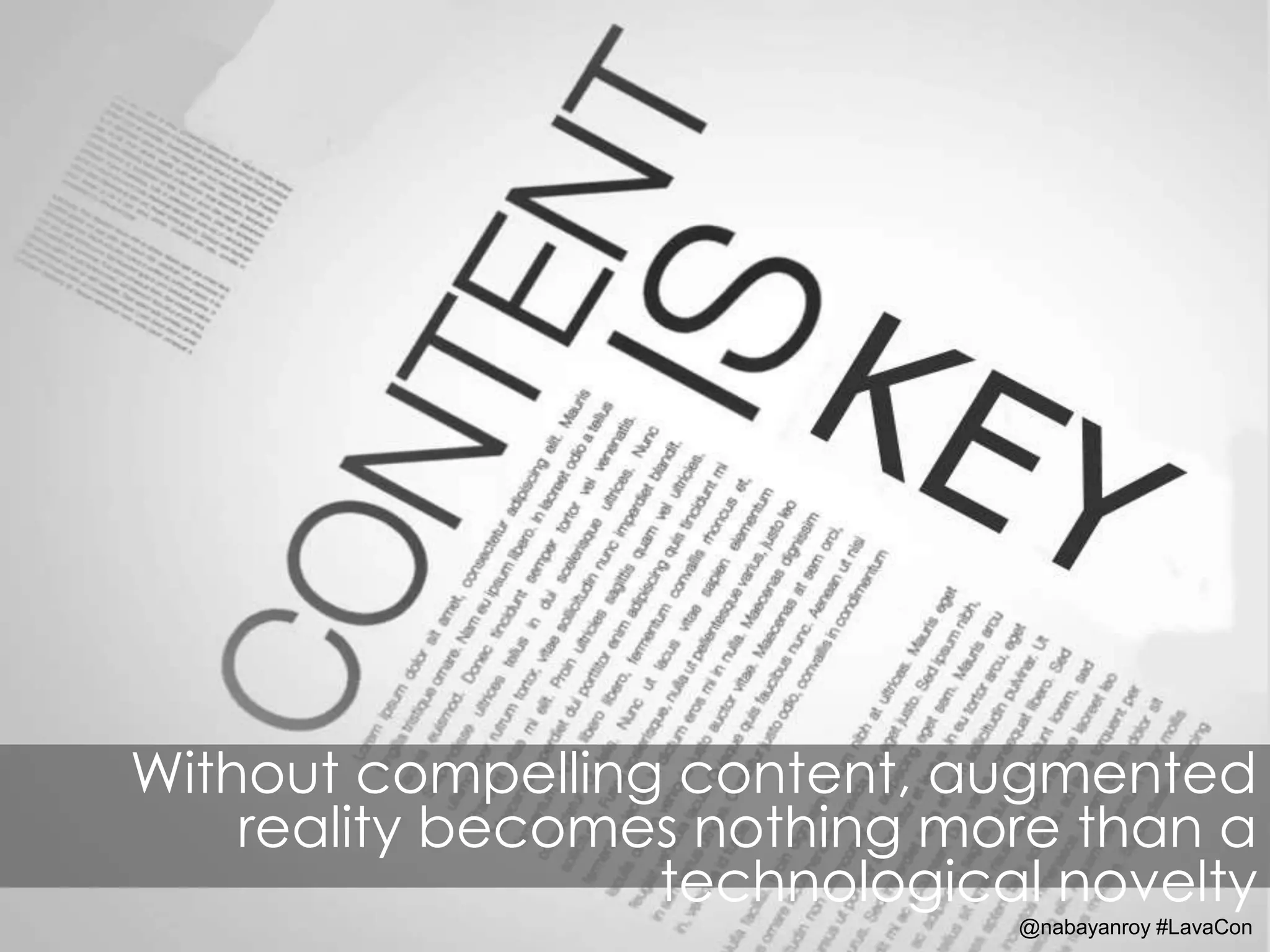 @Speaker Hashtag @LavaCon
Without compelling content, augmented
reality becomes nothing more than a
technological novelty
@nabayanroy #LavaCon
 
