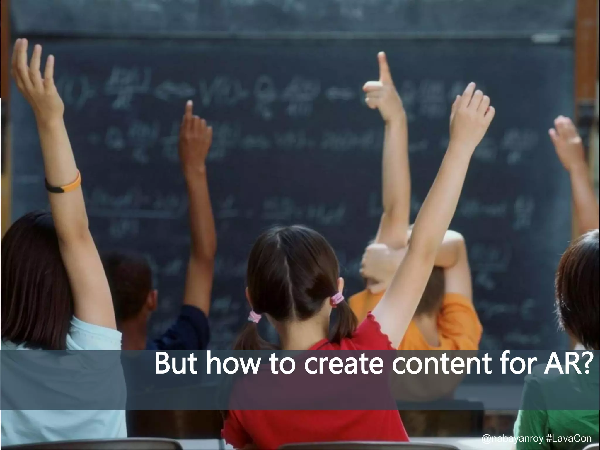 Step
But how to create content for AR?
@nabayanroy #LavaCon
 