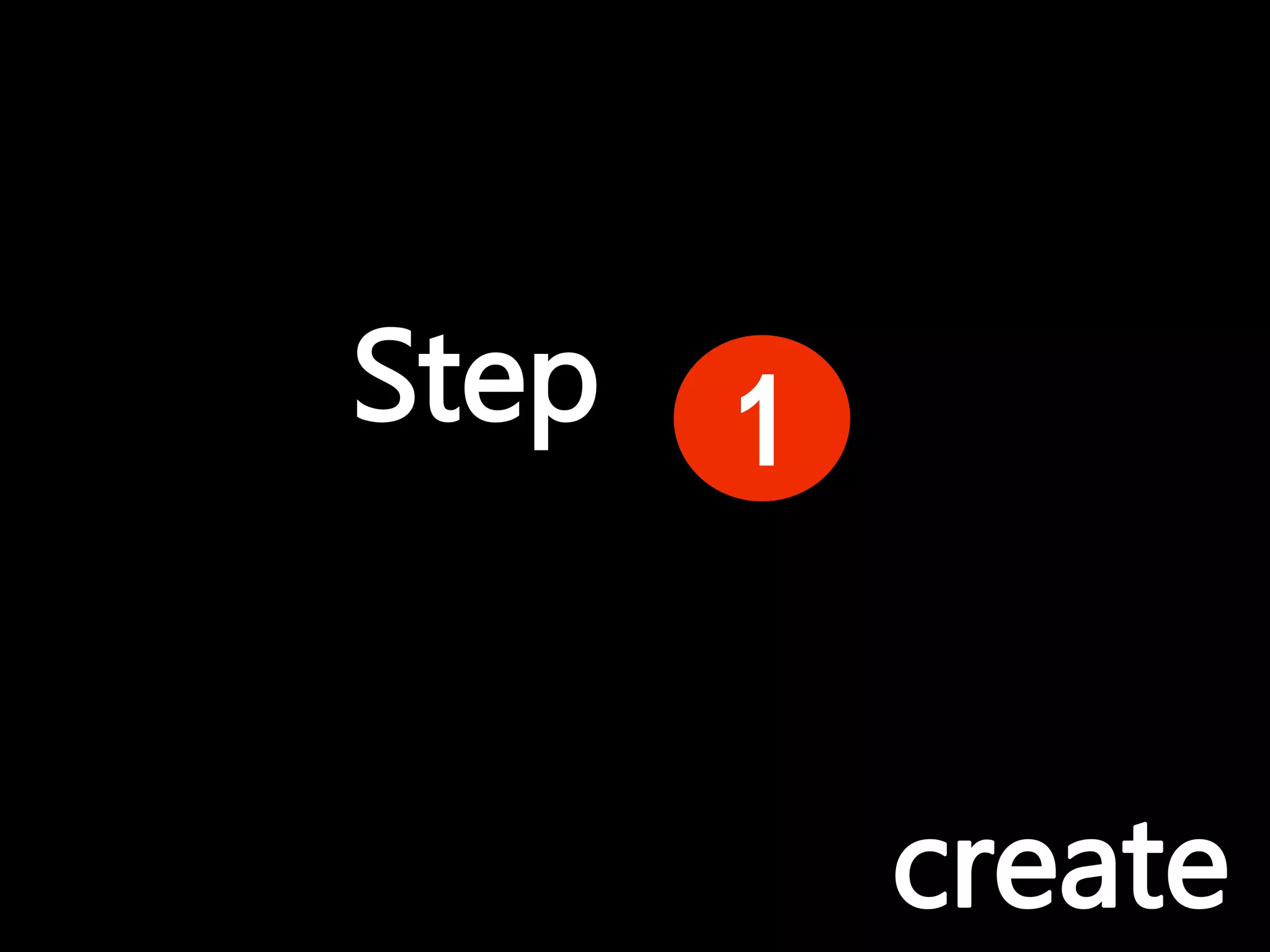 Step 1
create
 