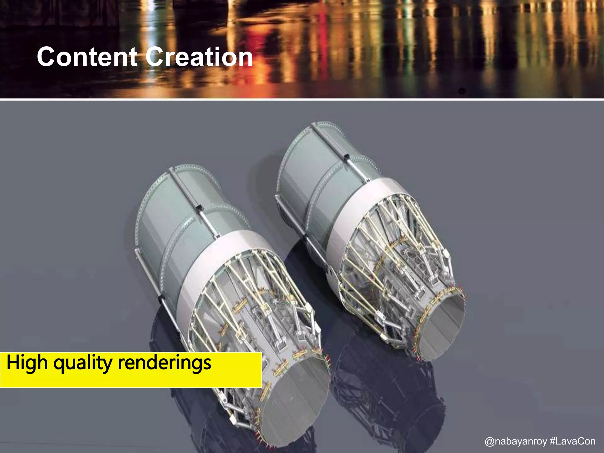 Content Creation
Static 3D modelsHigh quality renderings
@nabayanroy #LavaCon
 