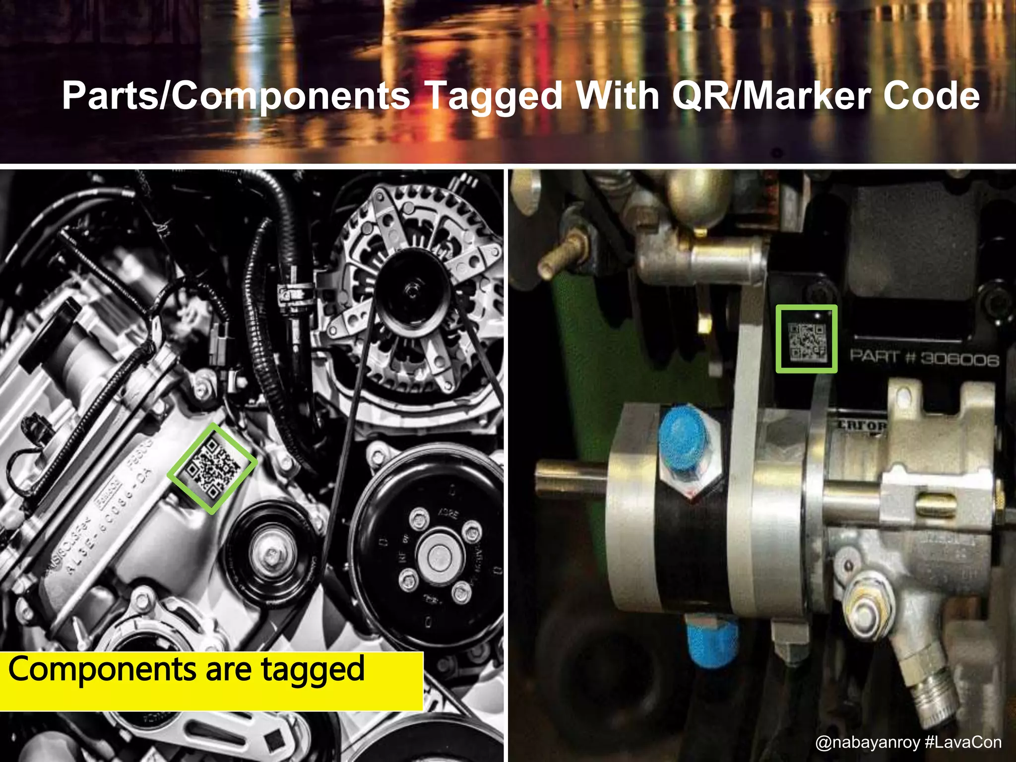 Parts/Components Tagged With QR/Marker Code
Components are tagged
@nabayanroy #LavaCon
 