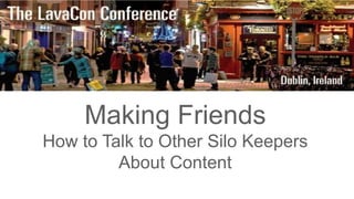 Making Friends
How to Talk to Other Silo Keepers
About Content
 