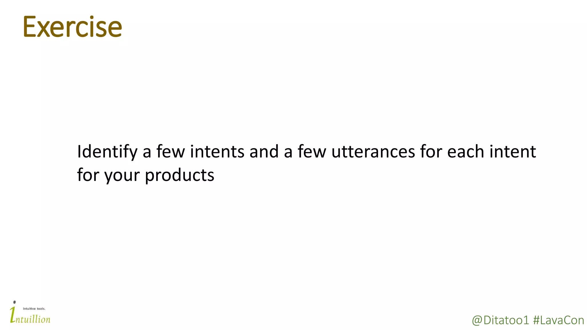 @Ditatoo1 #LavaCon
Exercise
Identify a few intents and a few utterances for each intent
for your products
 